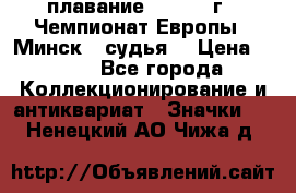13.1) плавание :  1976 г - Чемпионат Европы - Минск  (судья) › Цена ­ 249 - Все города Коллекционирование и антиквариат » Значки   . Ненецкий АО,Чижа д.